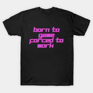 Born to game, forced to work. T-Shirt